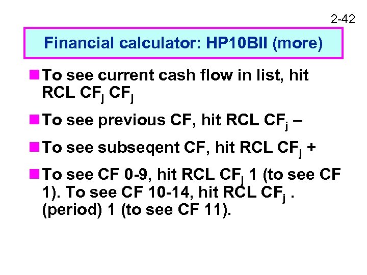 2 -42 Financial calculator: HP 10 BII (more) n To see current cash flow