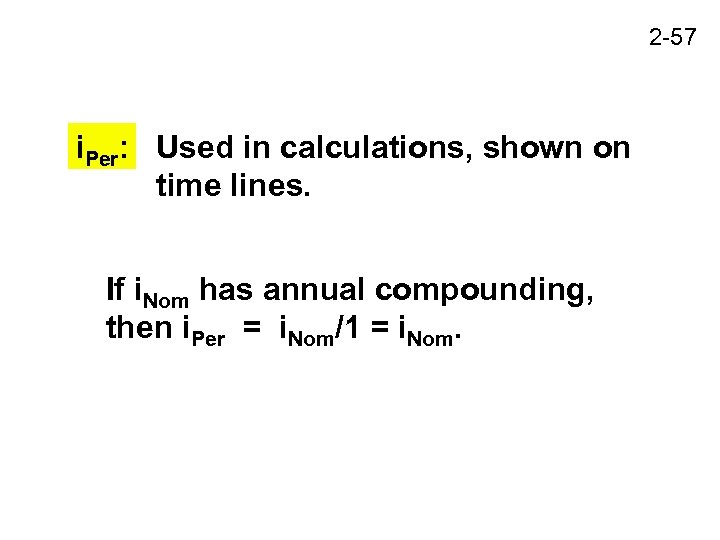 2 -57 i. Per: Used in calculations, shown on time lines. If i. Nom