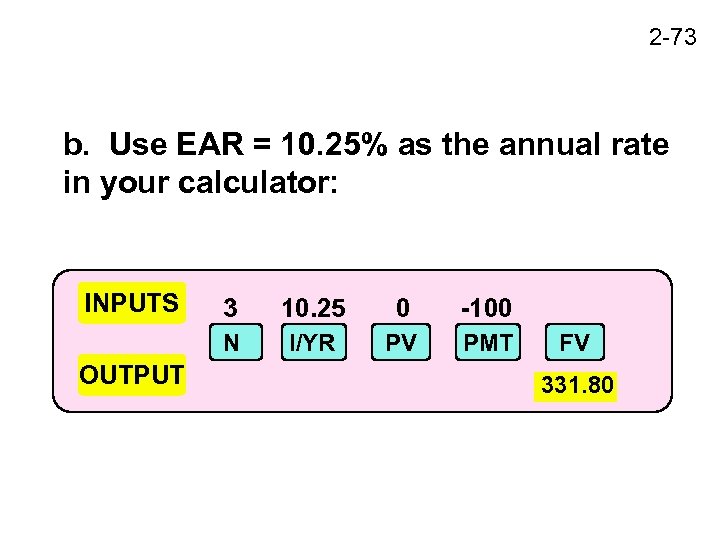 2 -73 b. Use EAR = 10. 25% as the annual rate in your