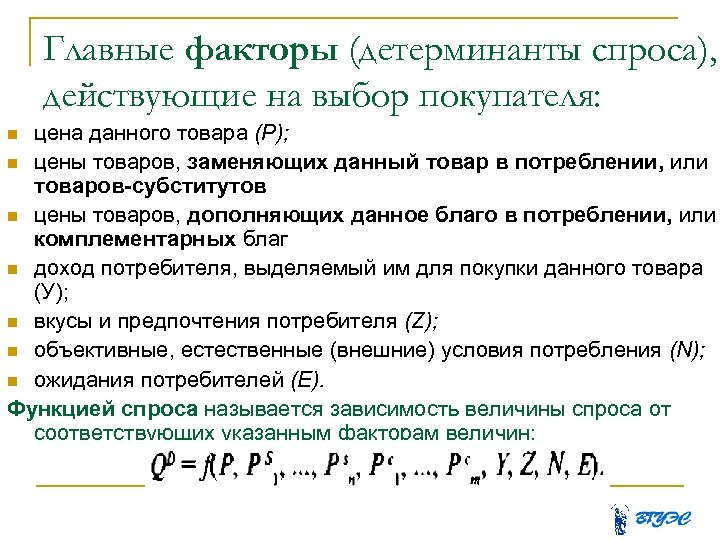 Главные факторы (детерминанты спроса), действующие на выбор покупателя: цена данного товара (Р); цены товаров,