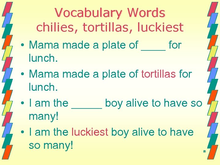 Vocabulary Words chilies, tortillas, luckiest • Mama made a plate of ____ for lunch.