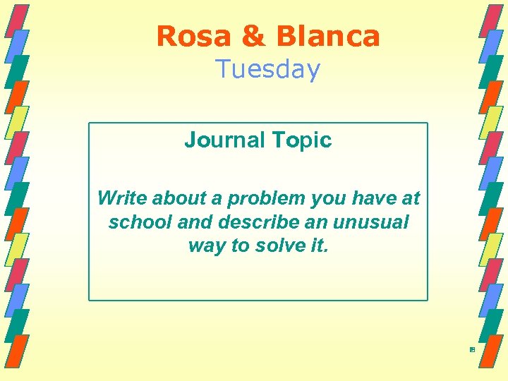 Rosa & Blanca Tuesday Journal Topic Write about a problem you have at school