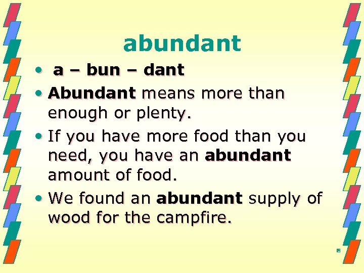 abundant • a – bun – dant • Abundant means more than enough or