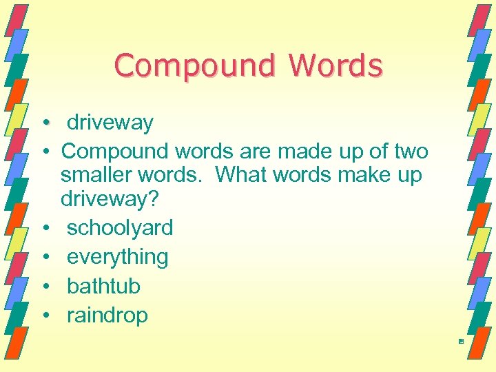 Compound Words • driveway • Compound words are made up of two smaller words.