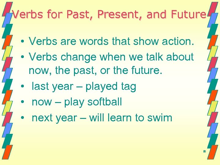 Verbs for Past, Present, and Future • Verbs are words that show action. •