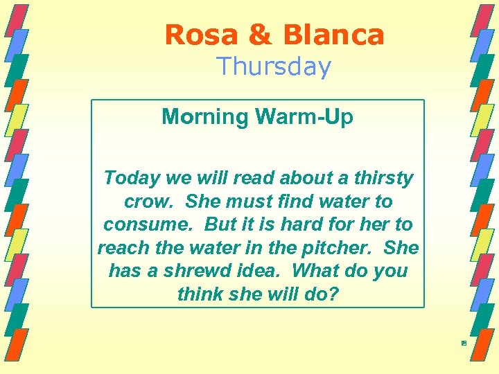 Rosa & Blanca Thursday Morning Warm-Up Today we will read about a thirsty crow.