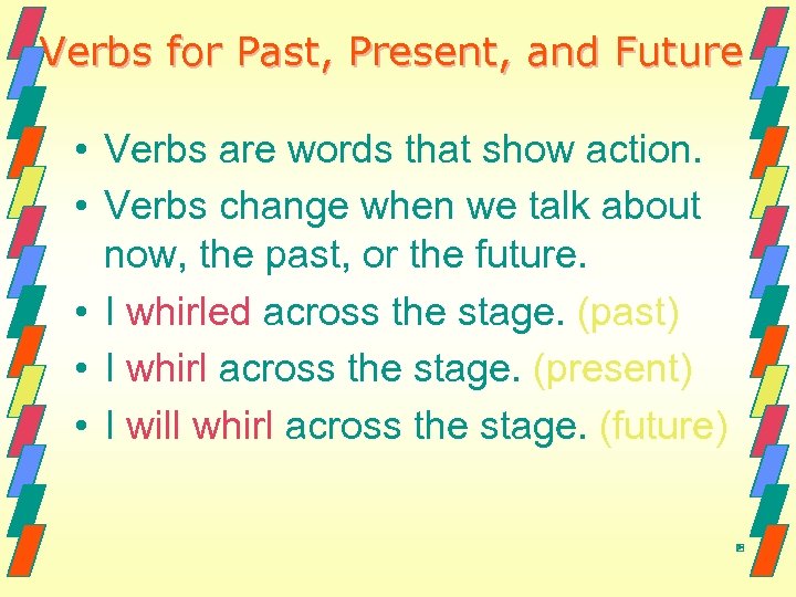 Verbs for Past, Present, and Future • Verbs are words that show action. •