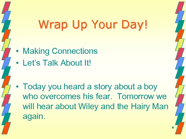 Wrap Up Your Day! • Making Connections • Let’s Talk About It! • Today