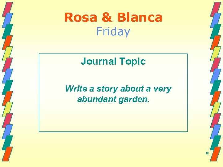 Rosa & Blanca Friday Journal Topic Write a story about a very abundant garden.