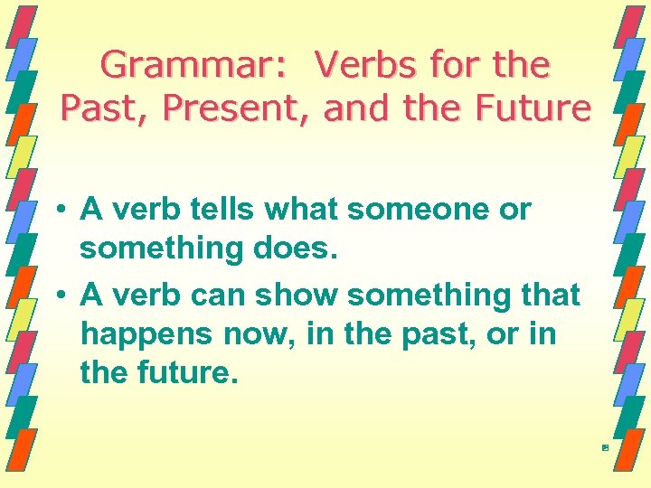 Grammar: Verbs for the Past, Present, and the Future • A verb tells what