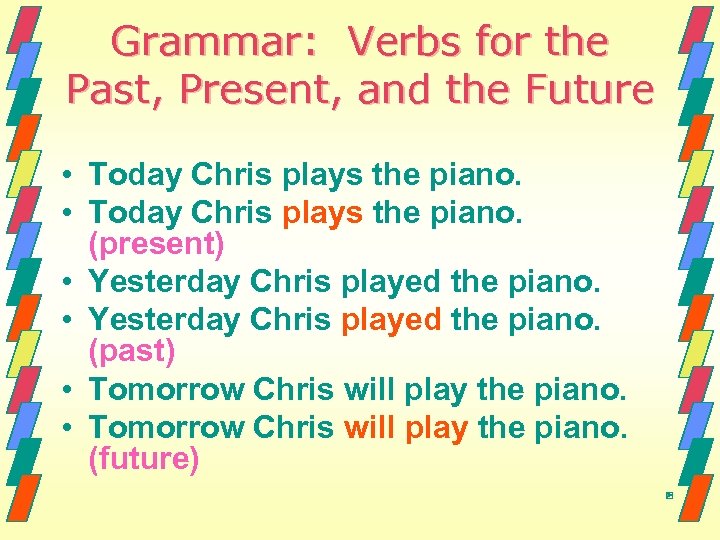 Grammar: Verbs for the Past, Present, and the Future • Today Chris plays the