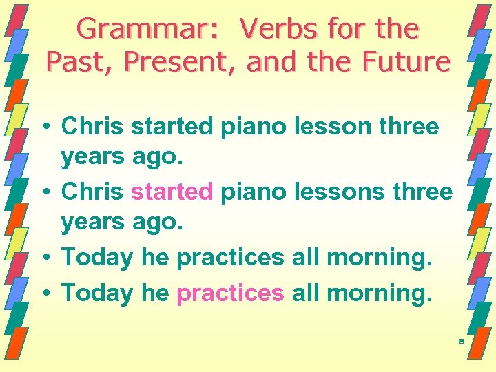 Grammar: Verbs for the Past, Present, and the Future • Chris started piano lesson