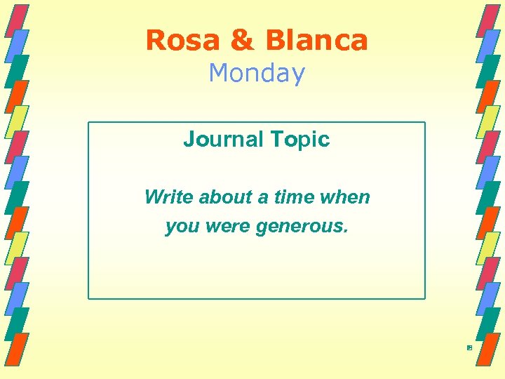 Rosa & Blanca Monday Journal Topic Write about a time when you were generous.