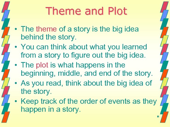 Theme and Plot • The theme of a story is the big idea behind