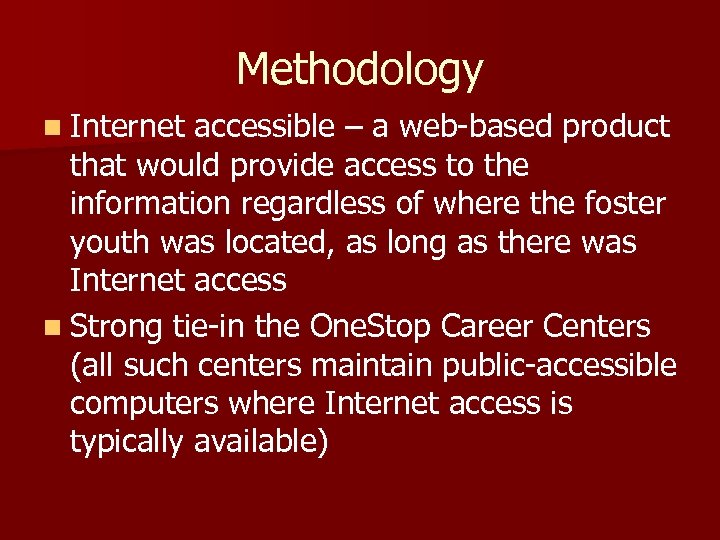 Methodology n Internet accessible – a web-based product that would provide access to the