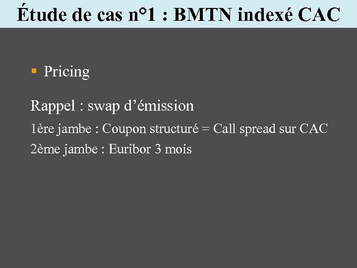 Étude de cas n° 1 : BMTN indexé CAC § Pricing Rappel : swap