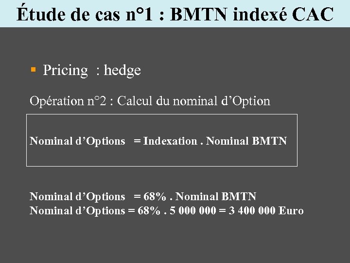 Étude de cas n° 1 : BMTN indexé CAC § Pricing : hedge Opération