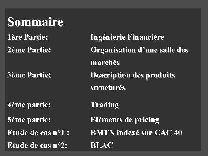 Sommaire 1ère Partie: Ingénierie Financière 2ème Partie: Organisation d’une salle des marchés 3ème Partie: