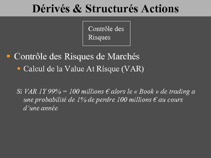 Dérivés & Structurés Actions Contrôle des Risques § Contrôle des Risques de Marchés §