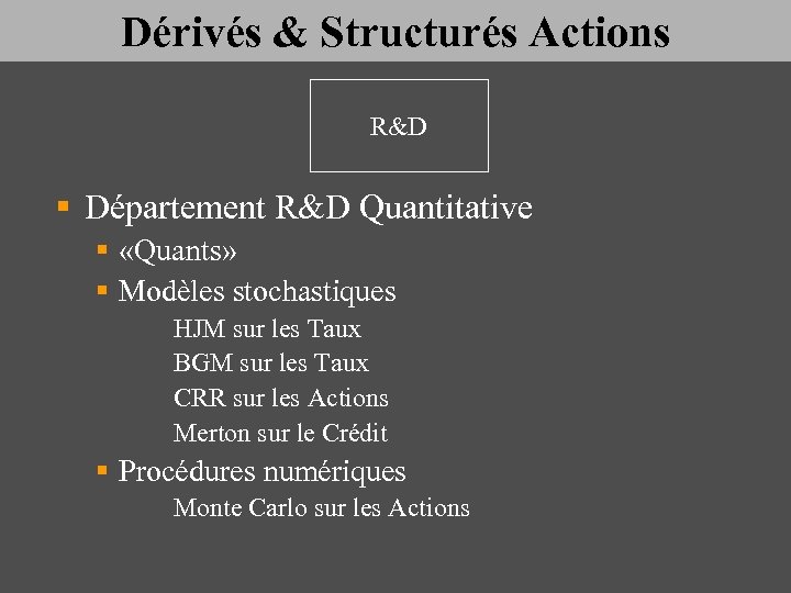 Dérivés & Structurés Actions R&D § Département R&D Quantitative § «Quants» § Modèles stochastiques