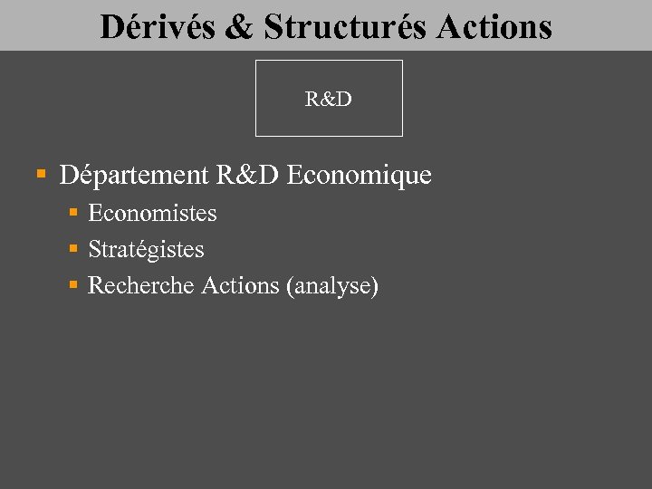 Dérivés & Structurés Actions R&D § Département R&D Economique § Economistes § Stratégistes §