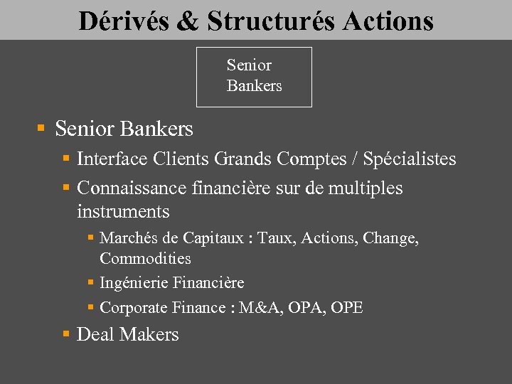 Dérivés & Structurés Actions Senior Bankers § Senior Bankers § Interface Clients Grands Comptes