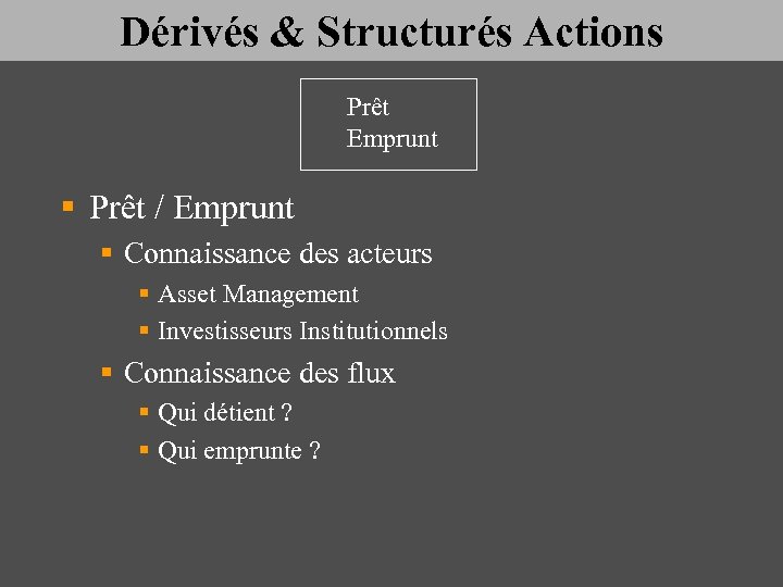 Dérivés & Structurés Actions Prêt Emprunt § Prêt / Emprunt § Connaissance des acteurs