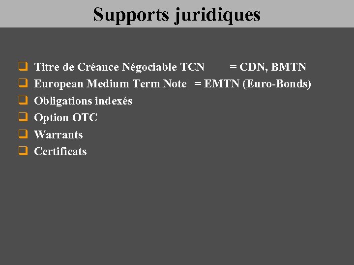 Supports juridiques q Titre de Créance Négociable TCN = CDN, BMTN q European Medium