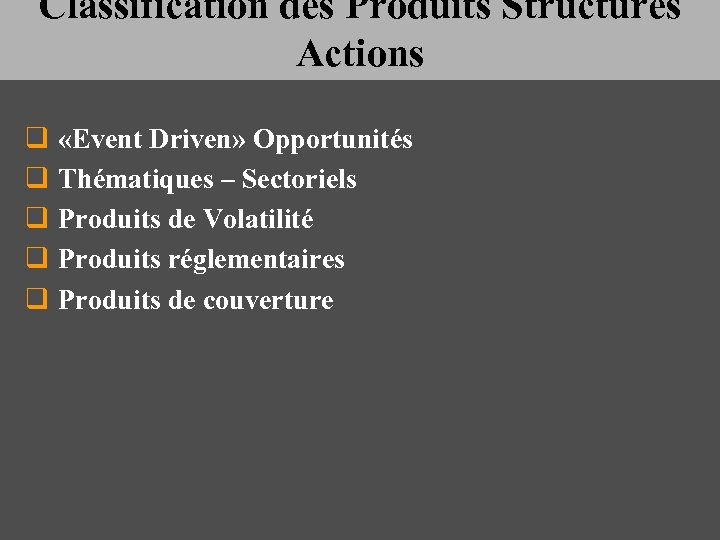 Classification des Produits Structurés Actions q «Event Driven» Opportunités q Thématiques – Sectoriels q