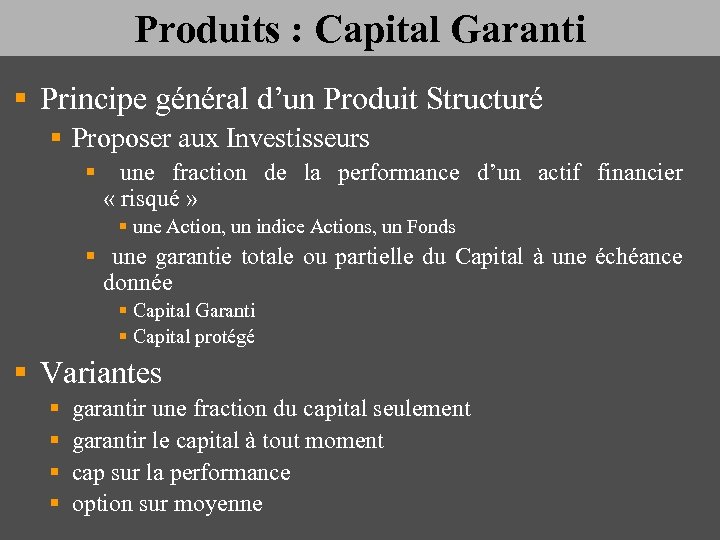 Produits : Capital Garanti § Principe général d’un Produit Structuré § Proposer aux Investisseurs