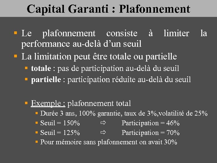 Capital Garanti : Plafonnement § Le plafonnement consiste à limiter la performance au-delà d’un