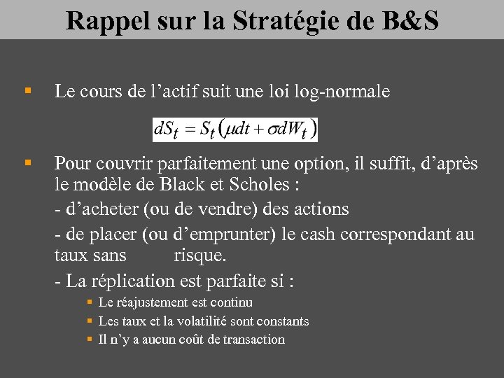 Rappel sur la Stratégie de B&S § Le cours de l’actif suit une loi