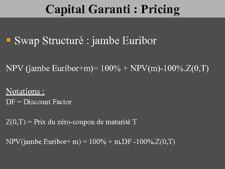 Capital Garanti : Pricing § Swap Structuré : jambe Euribor NPV (jambe Euribor+m)= 100%