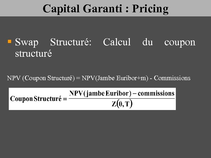 Capital Garanti : Pricing § Swap Structuré: Calcul du coupon structuré NPV (Coupon Structuré)