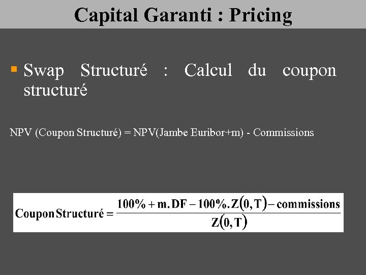 Capital Garanti : Pricing § Swap Structuré : Calcul du coupon structuré NPV (Coupon