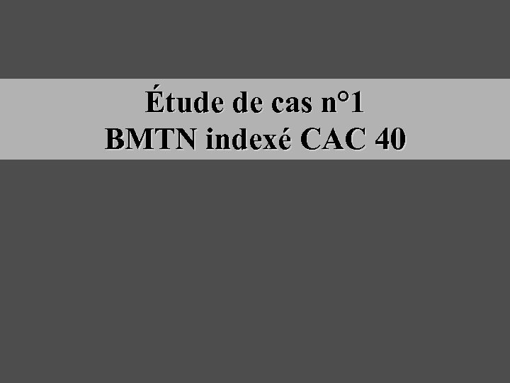 Étude de cas n° 1 BMTN indexé CAC 40 