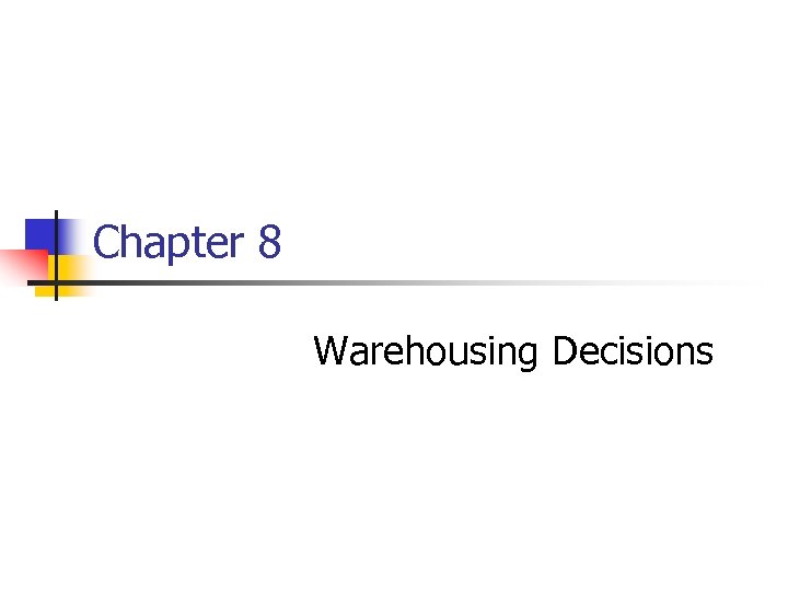 Chapter 8 Warehousing Decisions 