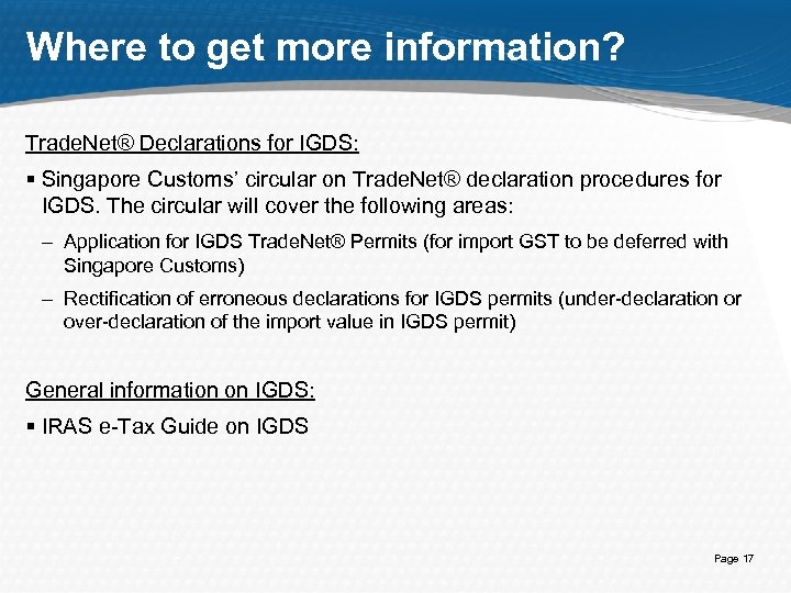 Where to get more information? Trade. Net® Declarations for IGDS: § Singapore Customs’ circular
