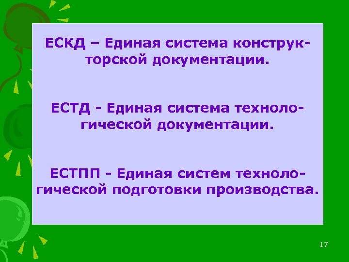 ЕСКД – Единая система конструкторской документации. ЕСТД - Единая система технологической документации. ЕСТПП -