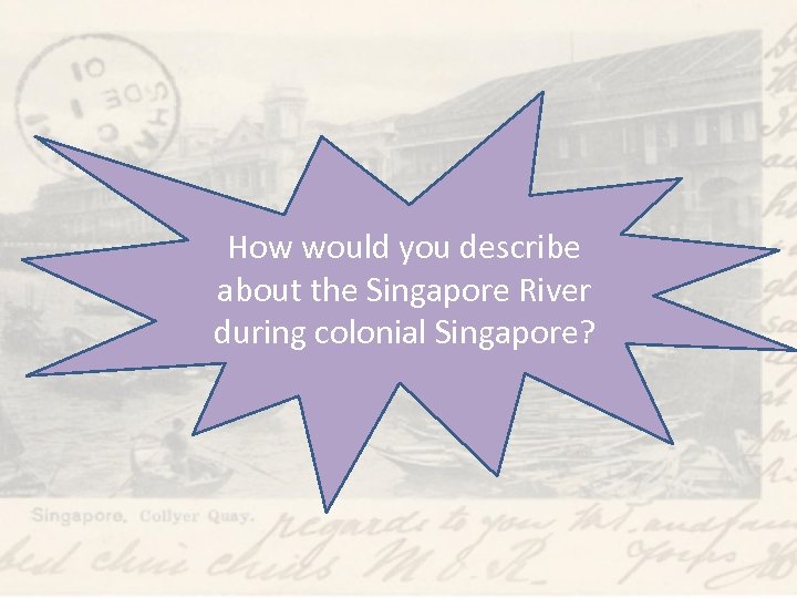 How would you describe about the Singapore River during colonial Singapore? 