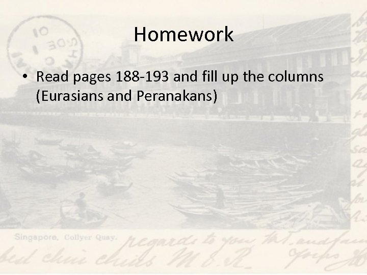 Homework • Read pages 188 -193 and fill up the columns (Eurasians and Peranakans)