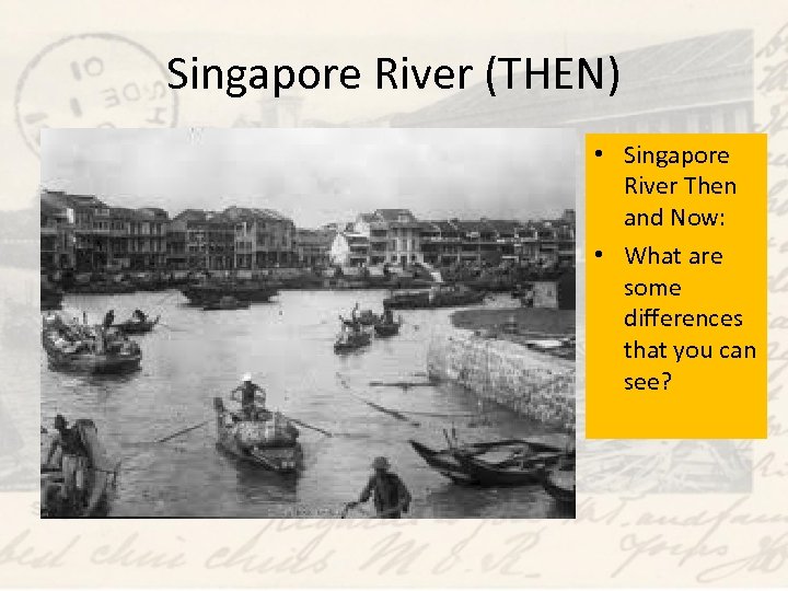 Singapore River (THEN) • Singapore River Then and Now: • What are some differences