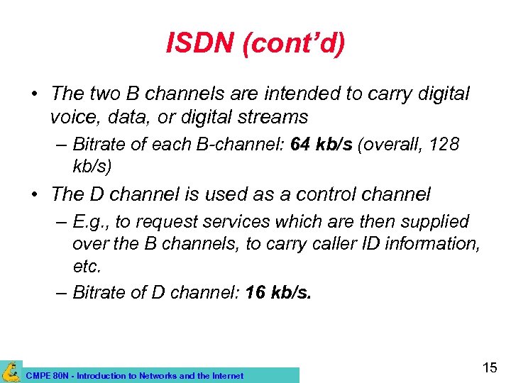 ISDN (cont’d) • The two B channels are intended to carry digital voice, data,