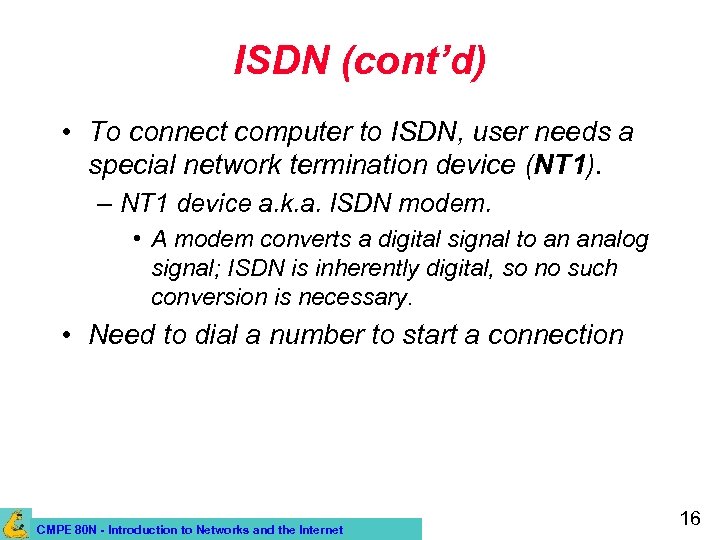 ISDN (cont’d) • To connect computer to ISDN, user needs a special network termination