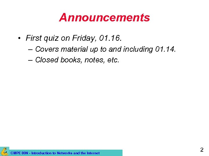Announcements • First quiz on Friday, 01. 16. – Covers material up to and