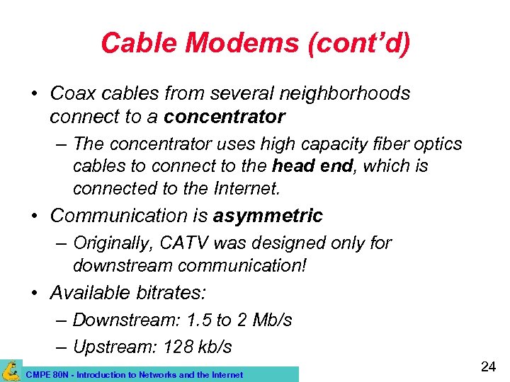 Cable Modems (cont’d) • Coax cables from several neighborhoods connect to a concentrator –