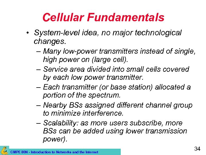 Cellular Fundamentals • System-level idea, no major technological changes. – Many low-power transmitters instead