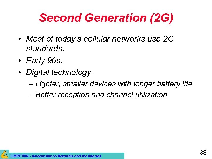 Second Generation (2 G) • Most of today’s cellular networks use 2 G standards.