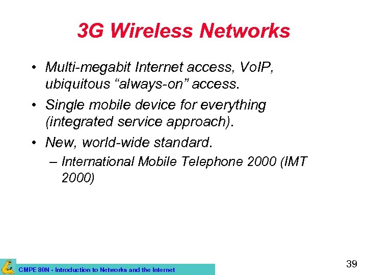 3 G Wireless Networks • Multi-megabit Internet access, Vo. IP, ubiquitous “always-on” access. •