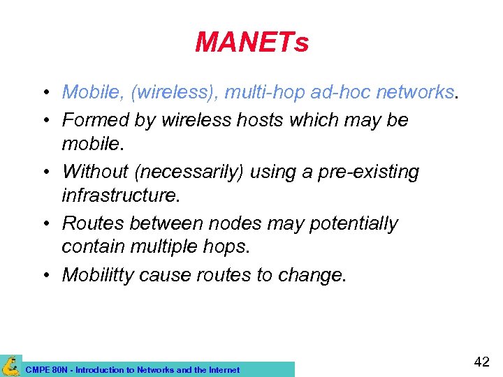 MANETs • Mobile, (wireless), multi-hop ad-hoc networks. • Formed by wireless hosts which may